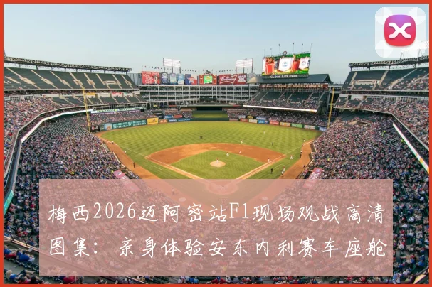 梅西2026迈阿密站F1现场观战高清图集：亲身体验安东内利赛车座舱，揭秘明星观众席看点