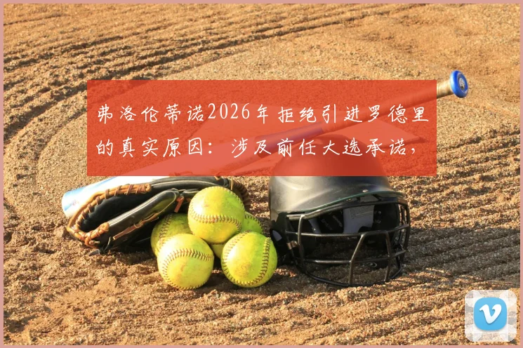 弗洛伦蒂诺2026年拒绝引进罗德里的真实原因:涉及前任大选承诺,皇马引援策略曝光