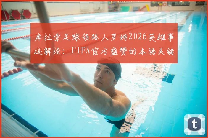 库拉索足球领路人罗姆2026英雄事迹解读:FIFA官方盛赞的本场关键先生与球队灵魂人物深度剖析